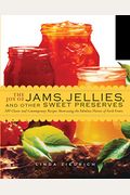 The Joy Of Jams, Jellies, And Other Sweet Preserves: 200 Classic And Contemporary Recipes Showcasing The Fabulous Flavors Of Fresh Fruits