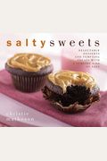 Salty Sweets: Delectable Desserts And Tempting Treats With A Sublime Kiss Of Salt