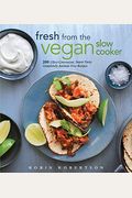 Fresh From The Vegan Slow Cooker: 200 Ultra-Convenient, Super-Tasty, Completely Animal-Free Recipes
