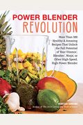 Power Blender Revolution: More Than 300 Healthy And Amazing Recipes That Unlock The Full Potential Of Your Vitamix, Blendtec, Ninja, Or Other Hi