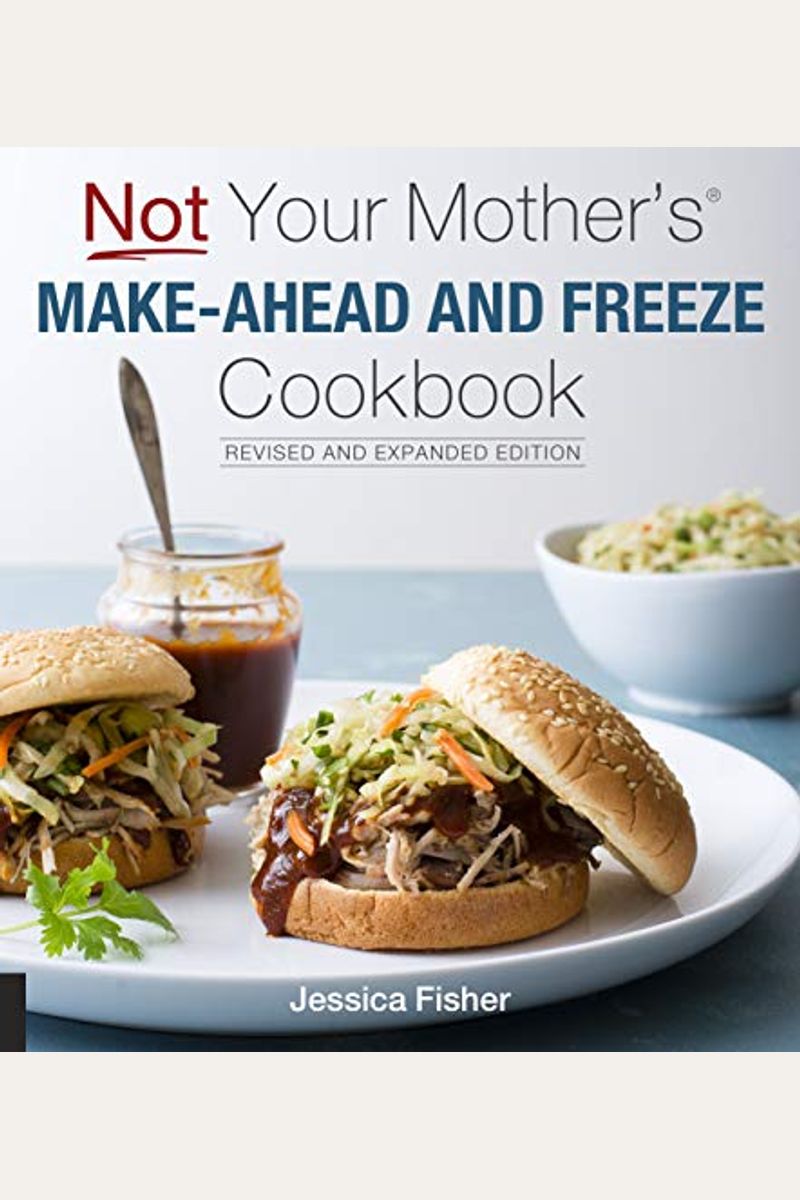 Not Your Mother's Make-Ahead And Freeze Cookbook Revised And Expanded Edition