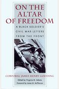 On The Altar Of Freedom: A Black Soldier's Civil War Letters From The Front