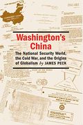 Washington's China: The National Security World, The Cold War, And The Origins Of Globalism