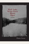 Wolf Lake, White Gown Blown Open: Poems
