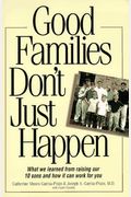 Good Families Don't Just Happen: What We Learned From Raising Our 10 Sons And How It Can Work For You