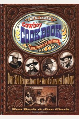 The All-American Cowboy Cookbook: Home Cooking On The Range The All-American Cowboy Cookbook: Home Cooking On The Range