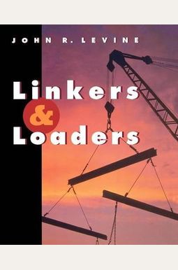 Linkers and Loaders Linkers and Loaders