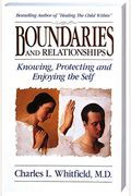 Boundaries And Relationships: Knowing, Protecting And Enjoying The Self