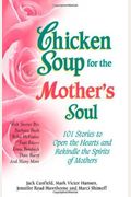 Chicken Soup For The Mother's Soul: 101 Stories To Open The Heart And Rekindle T