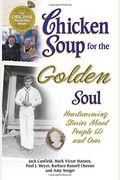 Chicken Soup For The Golden Soul: Heartwarming Stories For People 60 And Over (Chicken Soup For The Soul)