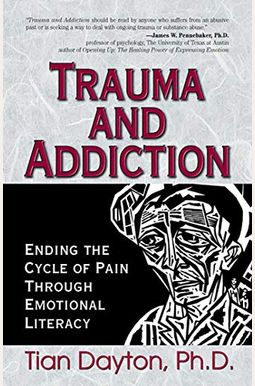 Trauma And Addiction: Ending The Cycle Of Pain Through Emotional Literacy Trauma And Addiction: Ending The Cycle Of Pain Through Emotional Literacy
