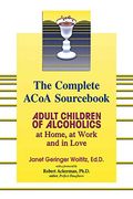 The Complete Acoa Sourcebook: Adult Children Of Alcoholics At Home, At Work And In Love