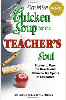 Chicken Soup For The Teacher's Soul: Stories To Open The Hearts And Rekindle The Spirits Of Educators Chicken Soup For The Teacher's Soul: Stories To Open The Hearts And Rekindle The Spirits Of Educators