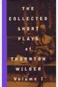 The Collected Short Plays of Thornton Wilder (Volume I)