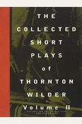The Collected Short Plays Of Thornton Wilder, Volume Ii