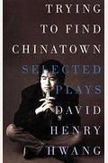 Trying To Find Chinatown: The Selected Plays
