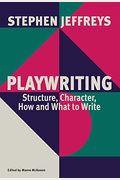 Playwriting: Structure, Character, How And What To Write