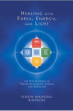 Healing With Form, Energy, And Light: The Five Elements In Tibetan Shamanism, Tantra, And Dzogchen Healing With Form, Energy, And Light: The Five Elements In Tibetan Shamanism, Tantra, And Dzogchen