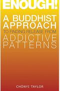 Enough!: A Buddhist Approach To Finding Release From Addictive Patterns