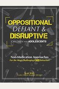 Oppositional, Defiant & Disruptive Children And Adolescents: Non-Medication Approaches For The Most Challenging Odd Behaviors