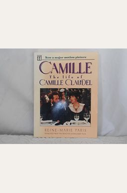 Camille: The Life Of Camille Claudel, Rodin's Muse And Mistress Camille: The Life Of Camille Claudel, Rodin's Muse And Mistress