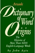 Dictionary Of Word Origins: The Histories Of More Than 8,000 English-Language Words