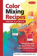 Color Mixing Recipes For Oil & Acrylic: Mixing Recipes For More Than 450 Color Combinations - Includes One Color Mixing Grid