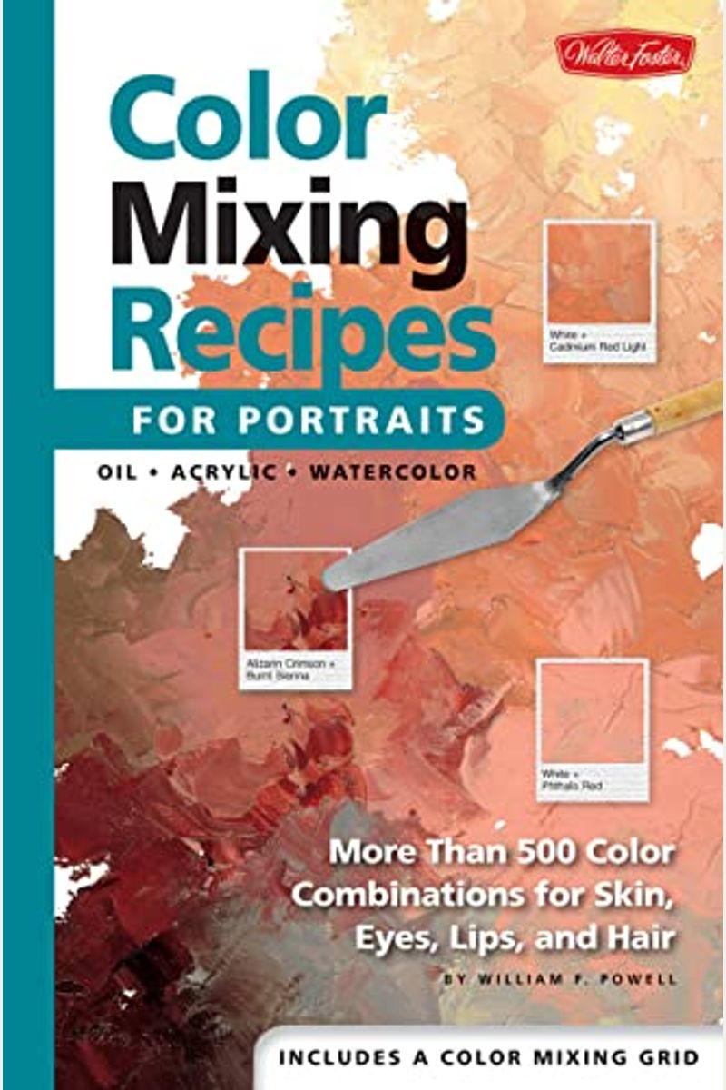 Color Mixing Recipes For Portraits: More Than 500 Color Combinations For Skin, Eyes, Lips & Hair - Includes One Color Mixing Gridvolume 3