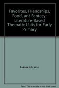 Favorites, Friendships, Food and Fantasy: Literature-Based Thematic Units for Early Primary Volume II