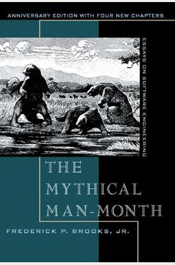 The Mythical Man-Month: Essays On Software Engineering, Anniversary Edition The Mythical Man-Month: Essays On Software Engineering, Anniversary Edition