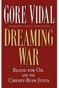 Dreaming War: Blood For Oil And The Cheney-Bush Junta
