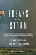 Freaks of the Storm: From Flying Cows to Stealing Thunder: The World's Strangest True Weather Stories