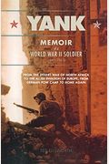 Yank: Memoir Of A World War Ii Soldier (1941-1945) From The Desert War Of Africa To The Allied Invasion Of Europe, From Germ