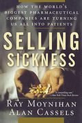 Selling Sickness: How The World's Biggest Pharmaceutical Companies Are Turning Us All Into Patients