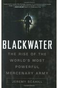 Blackwater: The Rise Of The World's Most Powerful Mercenary Army