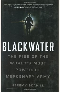 Blackwater: The Rise Of The World's Most Powerful Mercenary Army Blackwater: The Rise Of The World's Most Powerful Mercenary Army