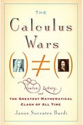 The Calculus Wars: Newton, Leibniz, And The Greatest Mathematical Clash Of All Time