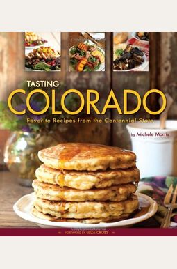 Tasting Colorado: Favorite Recipes From The Centennial State Tasting Colorado: Favorite Recipes From The Centennial State