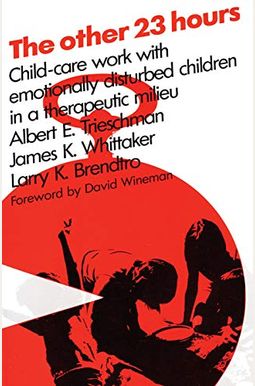 The Other 23 Hours: Child Care Work With Emotionally Disturbed Children In A Therapeutic Milieu The Other 23 Hours: Child Care Work With Emotionally Disturbed Children In A Therapeutic Milieu