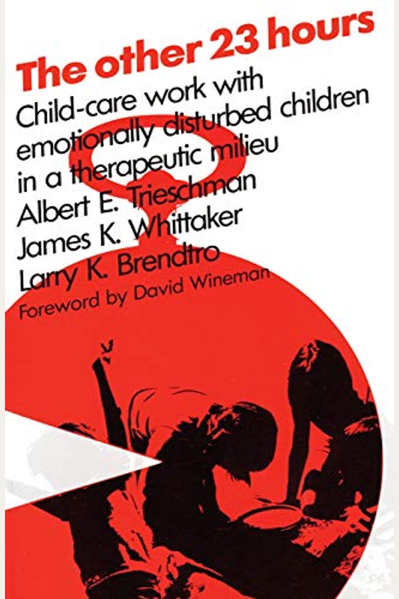 The Other 23 Hours: Child Care Work With Emotionally Disturbed Children In A Therapeutic Milieu