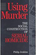 Using Murder: The Social Construction Of Serial Homicide