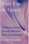 This Far By Grace: A Bishop's Journey Through Questions Of Homosexuality