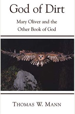 God Of Dirt: Mary Oliver And The Other Book Of God God Of Dirt: Mary Oliver And The Other Book Of God