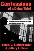 Confessions Of A Dying Thief: Understanding Criminal Careers And Illegal Enterprise