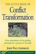 Little Book of Conflict Transformation: Clear Articulation of the Guiding Principles by a Pioneer in the Field
