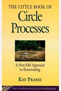 The Little Book of Circle Processes : A New/Old Approach to Peacemaking (The Little Books of Justice and Peacebuilding Series) (Little Books of Justice & Peacebuilding)