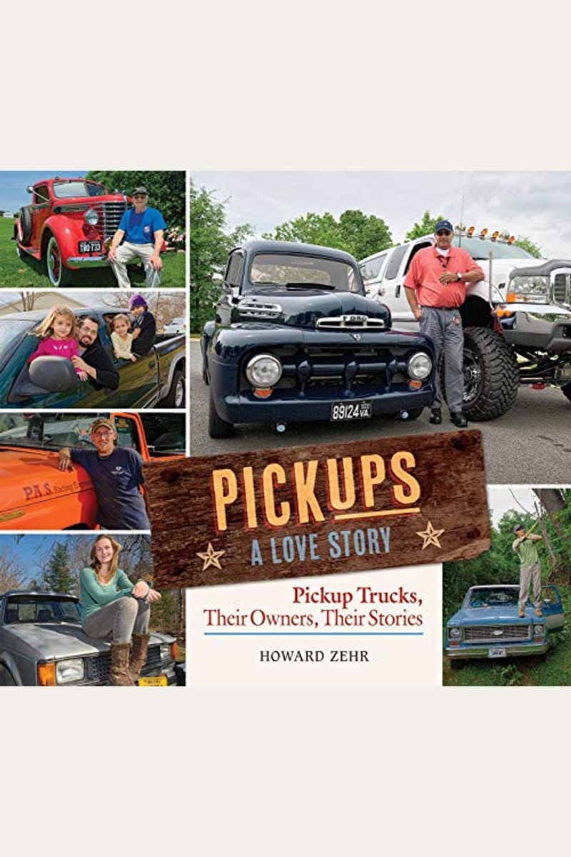 Pickups A Love Story: Pickup Trucks, Their Owners, Theirs Stories