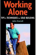 Working Alone: Tips And Techniques For Solo Building (For Pros By Pros)