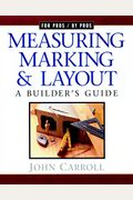 Measuring, Marking & Layout: A Builder's Guide / For Pros By Pros