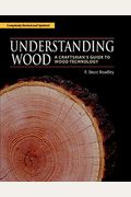 Understanding Wood: A Craftsman's Guide To Wood Technology